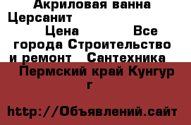 Акриловая ванна Церсанит Mito Red 170 x 70 x 39 › Цена ­ 4 550 - Все города Строительство и ремонт » Сантехника   . Пермский край,Кунгур г.